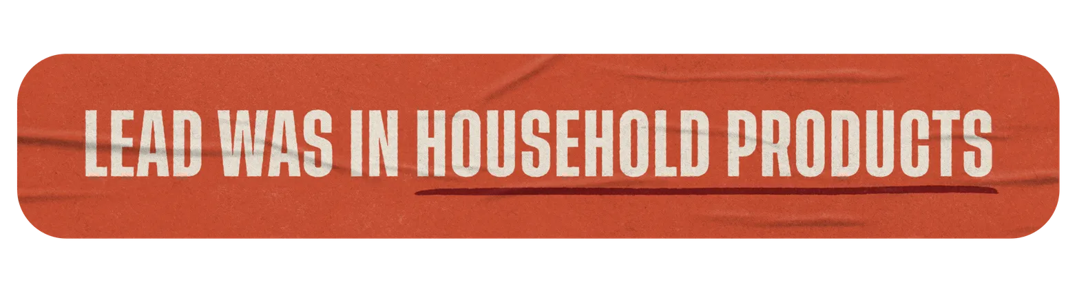 A banner reading “Lead was in household products”